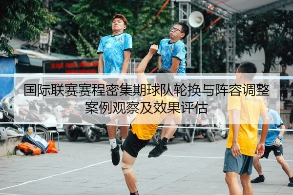 国际联赛赛程密集期球队轮换与阵容调整案例观察及效果评估